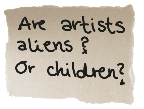 Are artists aliens? Or children?