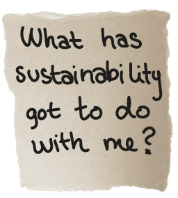 What has sustainability got to do with me?